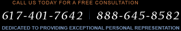 Call us today for a Free Consultation | 617-401-7642 | 888-645-8582 | Dedicated to Providing Exceptional Personal Representation